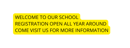 welcome to our school registration open all year around come visit us for more information